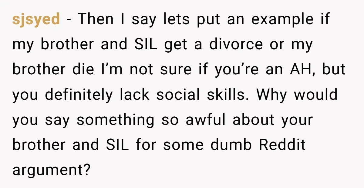 sjsyed − Then I say lets put an example if my brother and SIL get a divorce or my brother die I’m not sure if you’re an AH, but you...