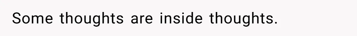 Some thoughts are inside thoughts.