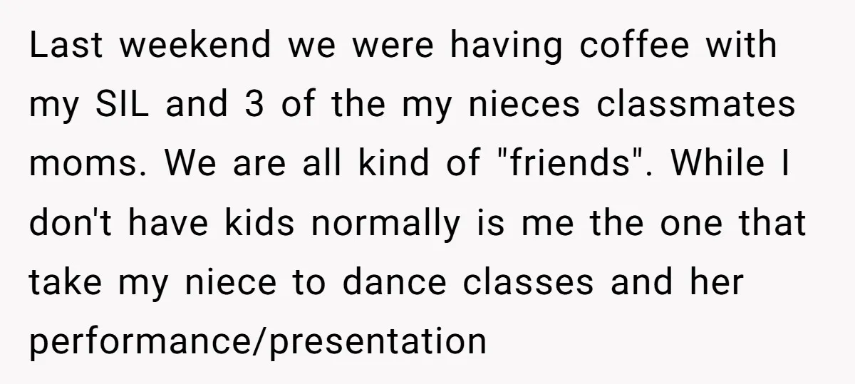 Last weekend we were having coffee with my SIL and 3 of the my nieces classmates moms. We are all kind of "friends". While I don't have kids normally is...