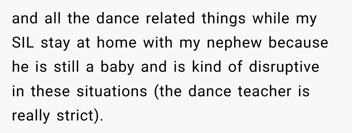 and all the dance related things while my SIL stay at home with my nephew because he is still a baby and is kind of disruptive in these situations (the...