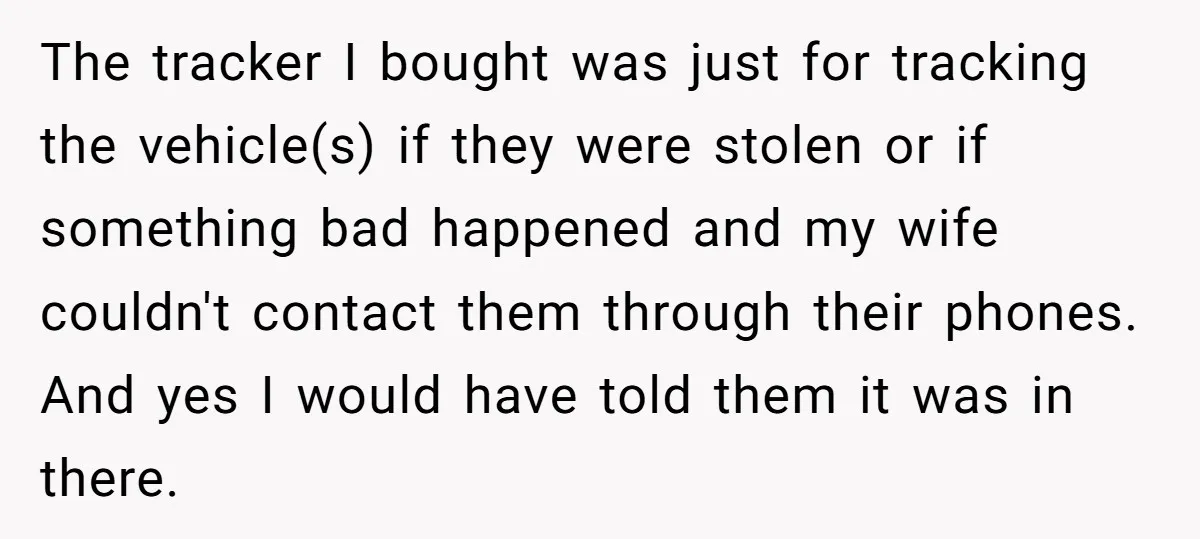 The tracker I bought was just for tracking the vehicle(s) if they were stolen or if something bad happened and my wife couldn't contact them through their phones. And yes...