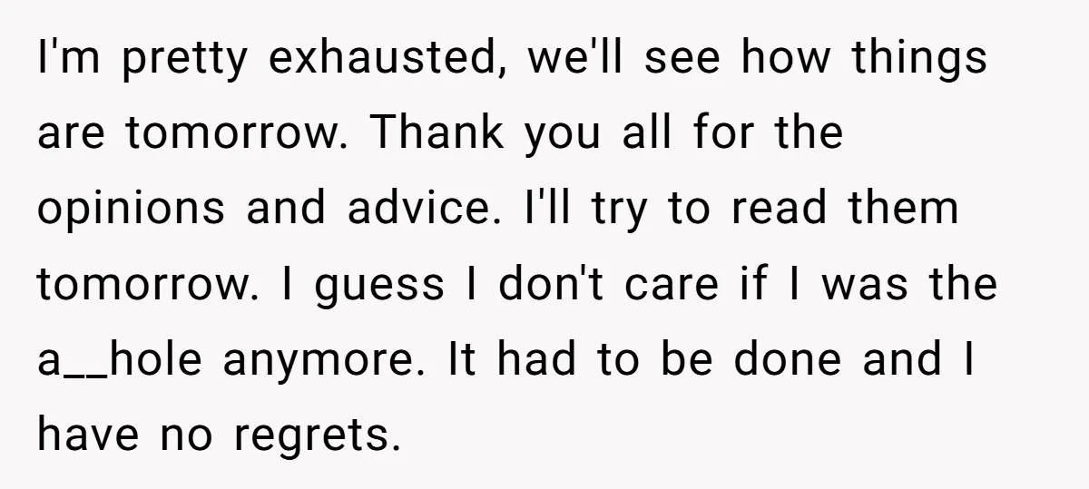 I'm pretty exhausted, we'll see how things are tomorrow. Thank you all for the opinions and advice. I'll try to read them tomorrow. I guess I don't care if I...