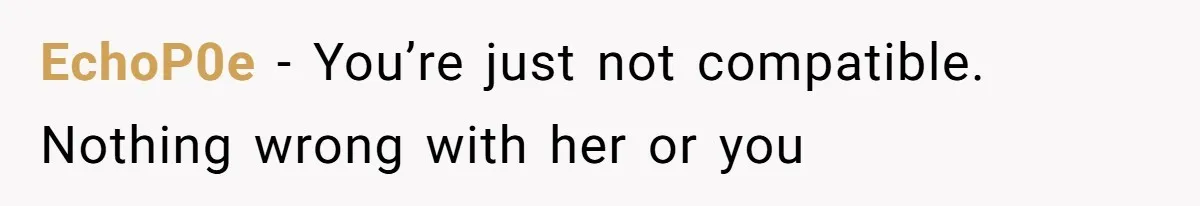 EchoP0e − You’re just not compatible. Nothing wrong with her or you