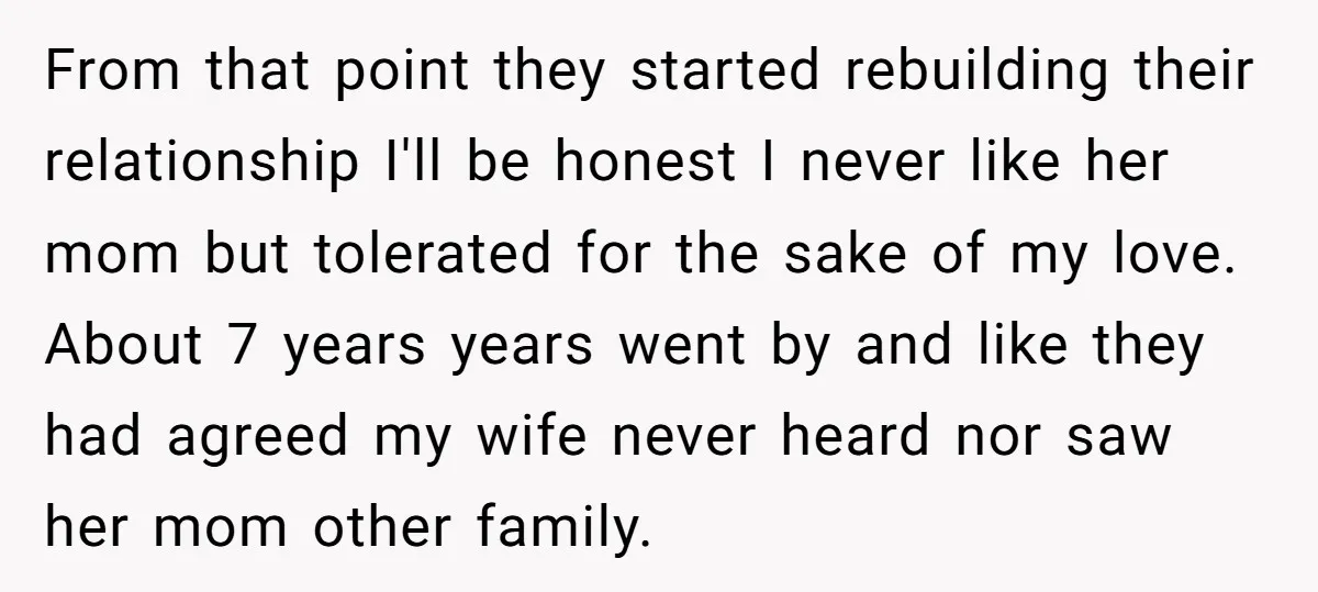 From that point they started rebuilding their relationship I'll be honest I never like her mom but tolerated for the sake of my love. About 7 years years went by...