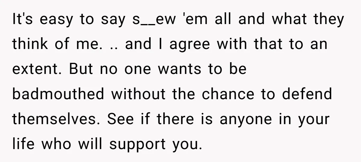It's easy to say s__ew 'em all and what they think of me. .. and I agree with that to an extent. But no one wants to be badmouthed without...