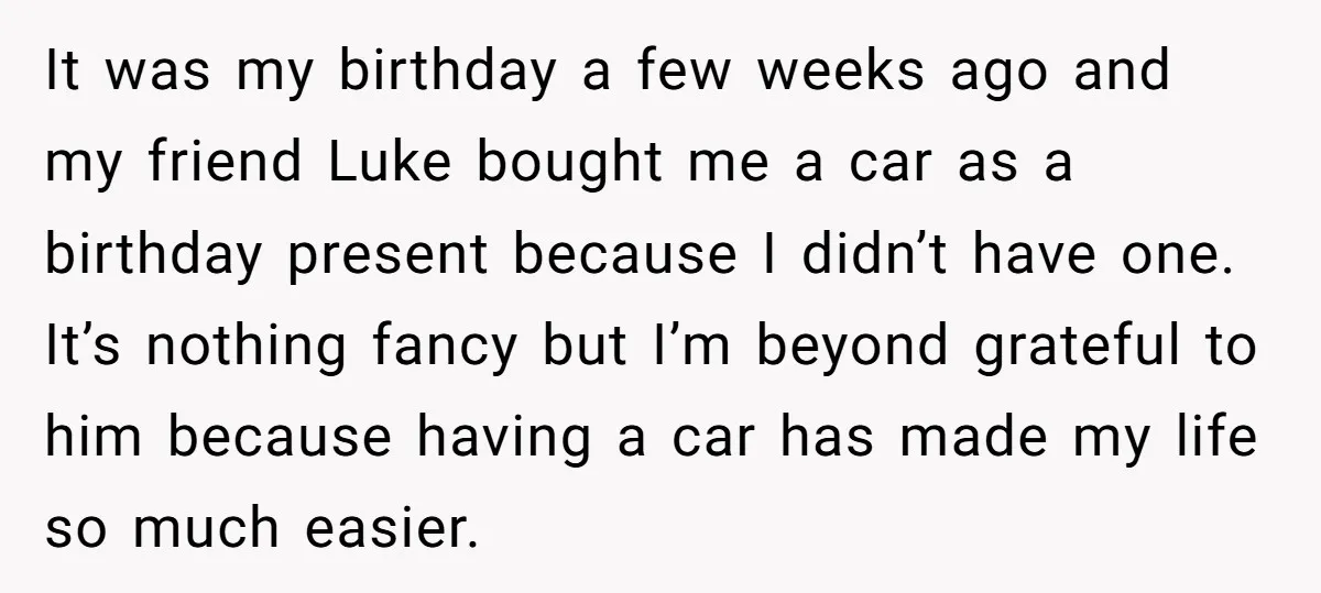It was my birthday a few weeks ago and my friend Luke bought me a car as a birthday present because I didn’t have one. It’s nothing fancy but I’m...
