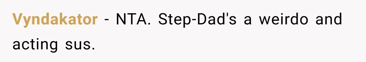 Vyndakator − NTA. Step-Dad's a weirdo and acting sus.