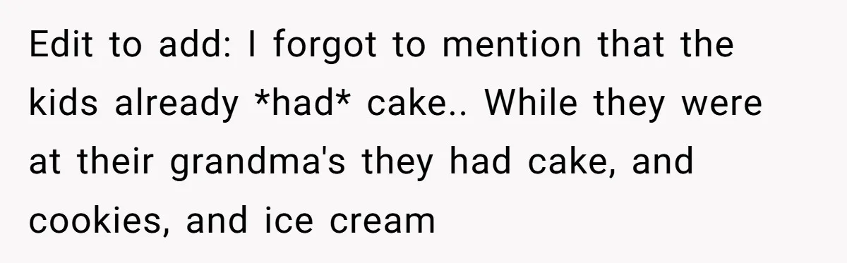 Edit to add: I forgot to mention that the kids already *had* cake.. While they were at their grandma's they had cake, and cookies, and ice cream