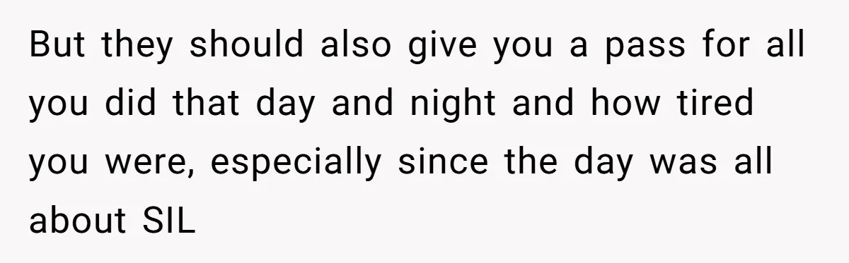 But they should also give you a pass for all you did that day and night and how tired you were, especially since the day was all about SIL