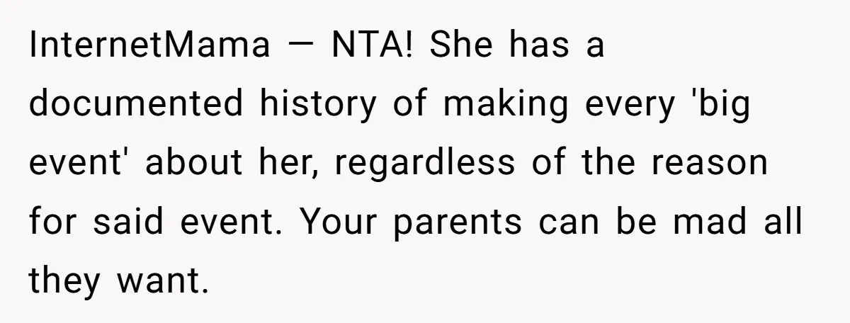 InternetMama — NTA! She has a documented history of making every 'big event' about her, regardless of the reason for said event. Your parents can be mad all they want.