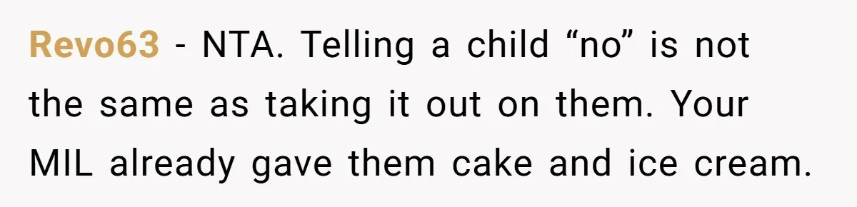 Revo63 − NTA. Telling a child “no” is not the same as taking it out on them. Your MIL already gave them cake and ice cream.
