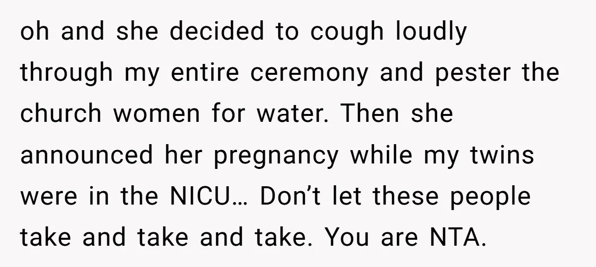 oh and she decided to cough loudly through my entire ceremony and pester the church women for water. Then she announced her pregnancy while my twins were in the NICU…...