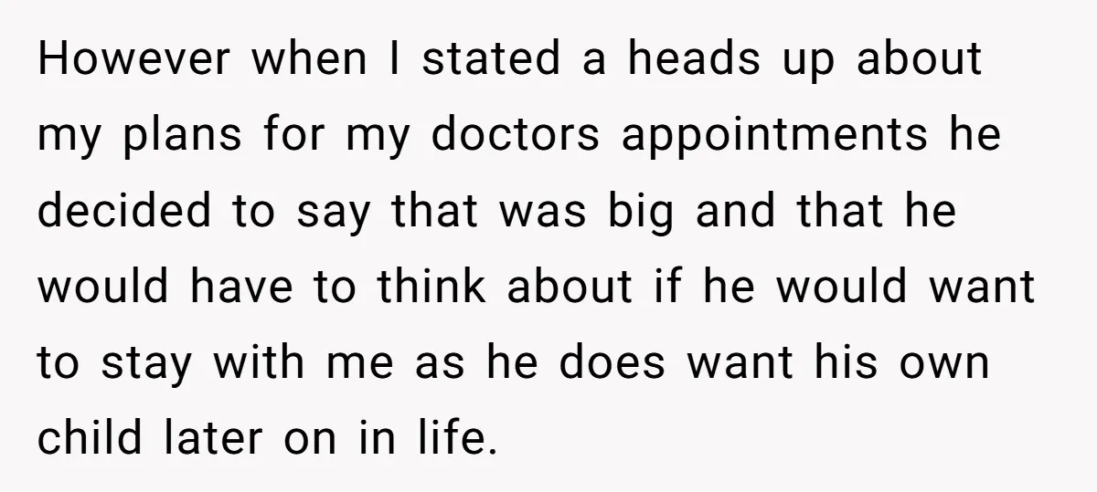 However when I stated a heads up about my plans for my doctors appointments he decided to say that was big and that he would have to think about if...