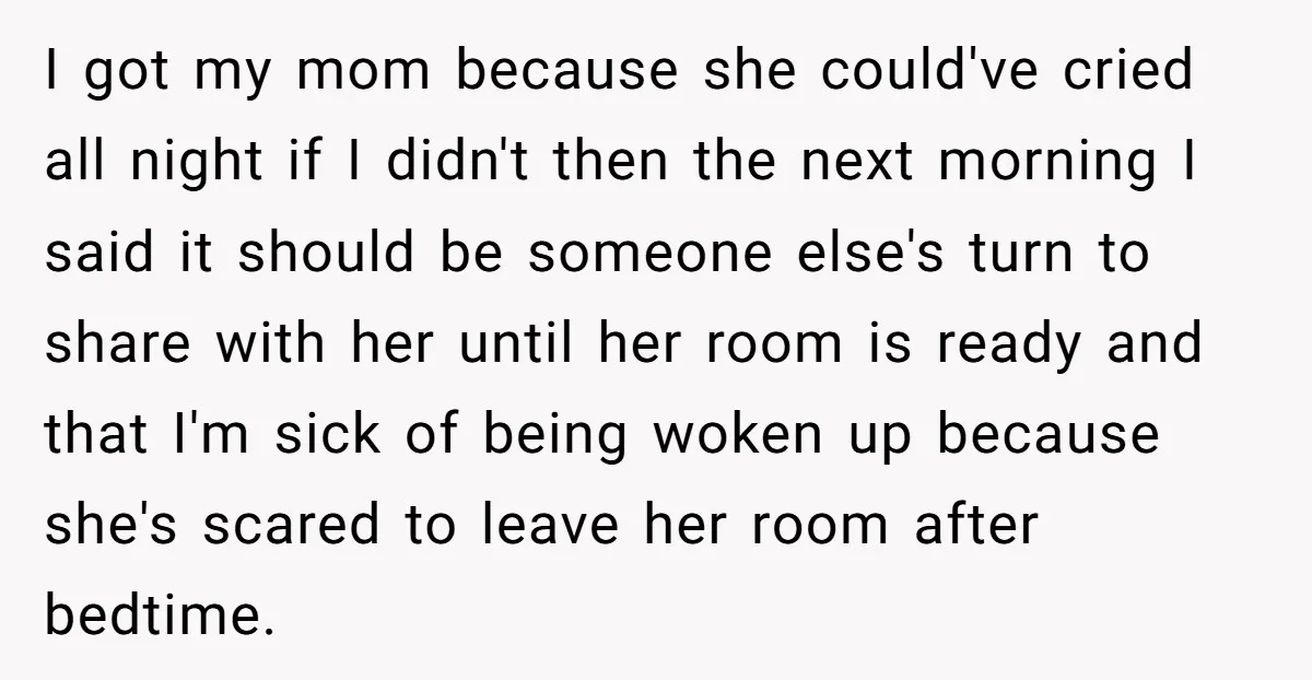 I got my mom because she could've cried all night if I didn't then the next morning I said it should be someone else's turn to share with her until...