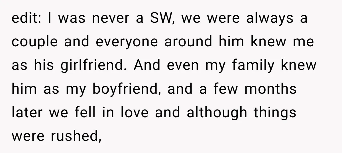 edit: I was never a SW, we were always a couple and everyone around him knew me as his girlfriend. And even my family knew him as my boyfriend, and...
