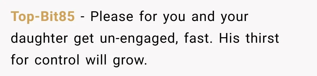 Top-Bit85 − Please for you and your daughter get un-engaged, fast. His thirst for control will grow.