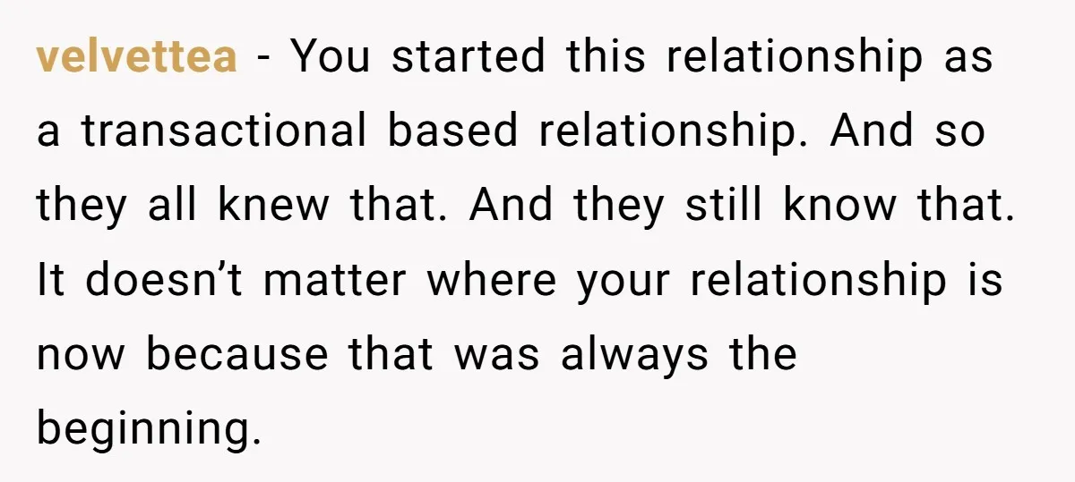 velvettea − You started this relationship as a transactional based relationship. And so they all knew that. And they still know that. It doesn’t matter where your relationship is now...