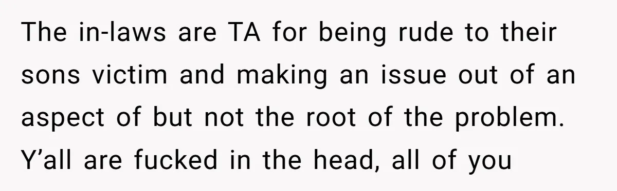 The in-laws are TA for being rude to their sons victim and making an issue out of an aspect of but not the root of the problem. Y’all are fucked...
