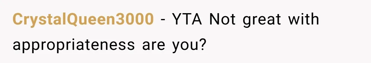 CrystalQueen3000 − YTA Not great with appropriateness are you?