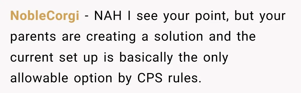 NobleCorgi − NAH I see your point, but your parents are creating a solution and the current set up is basically the only allowable option by CPS rules.
