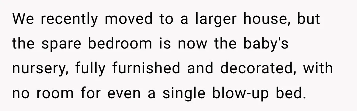 We recently moved to a larger house, but the spare bedroom is now the baby's nursery, fully furnished and decorated, with no room for even a single blow-up bed.