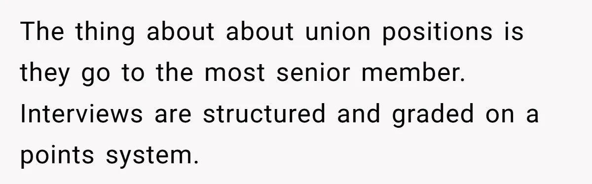 The thing about about union positions is they go to the most senior member. Interviews are structured and graded on a points system.