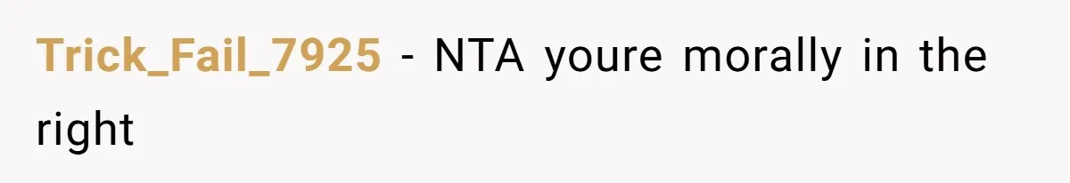 Trick_Fail_7925 − NTA youre morally in the right