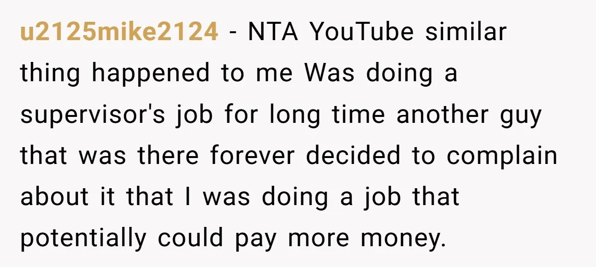 u2125mike2124 − NTA YouTube similar thing happened to me Was doing a supervisor's job for long time another guy that was there forever decided to complain about it that I...