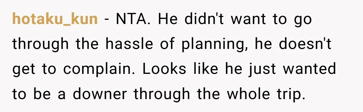 hotaku_kun − NTA. He didn't want to go through the hassle of planning, he doesn't get to complain. Looks like he just wanted to be a downer through the whole...