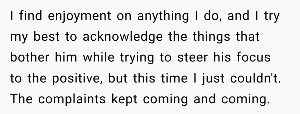 I find enjoyment on anything I do, and I try my best to acknowledge the things that bother him while trying to steer his focus to the positive, but this...