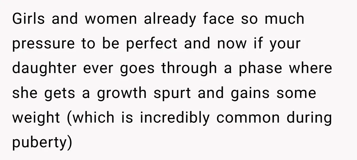 Girls and women already face so much pressure to be perfect and now if your daughter ever goes through a phase where she gets a growth spurt and gains some...