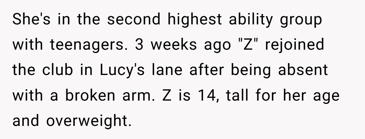 She's in the second highest ability group with teenagers. 3 weeks ago "Z" rejoined the club in Lucy's lane after being absent with a broken arm. Z is 14, tall...