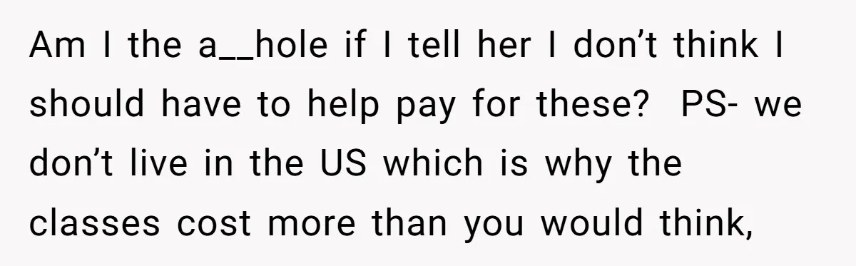 Am I the a__hole if I tell her I don’t think I should have to help pay for these? PS- we don’t live in the US which is why the...