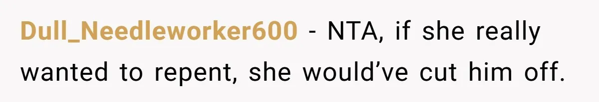 Dull_Needleworker600 − NTA, if she really wanted to repent, she would’ve cut him off.