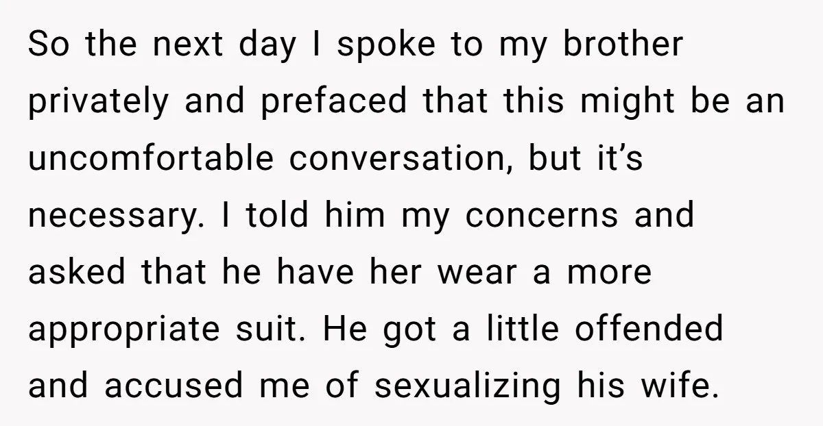So the next day I spoke to my brother privately and prefaced that this might be an uncomfortable conversation, but it’s necessary. I told him my concerns and asked that...