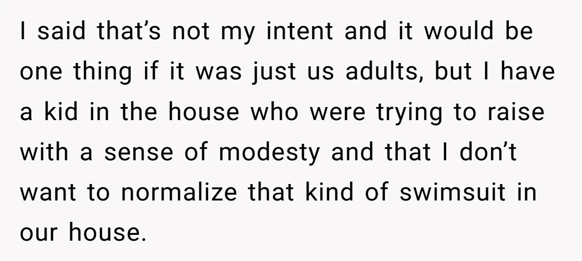 I said that’s not my intent and it would be one thing if it was just us adults, but I have a kid in the house who were trying to...