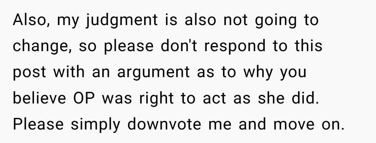 Also, my judgment is also not going to change, so please don't respond to this post with an argument as to why you believe OP was right to act as...