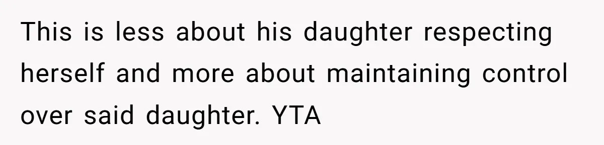 This is less about his daughter respecting herself and more about maintaining control over said daughter. YTA
