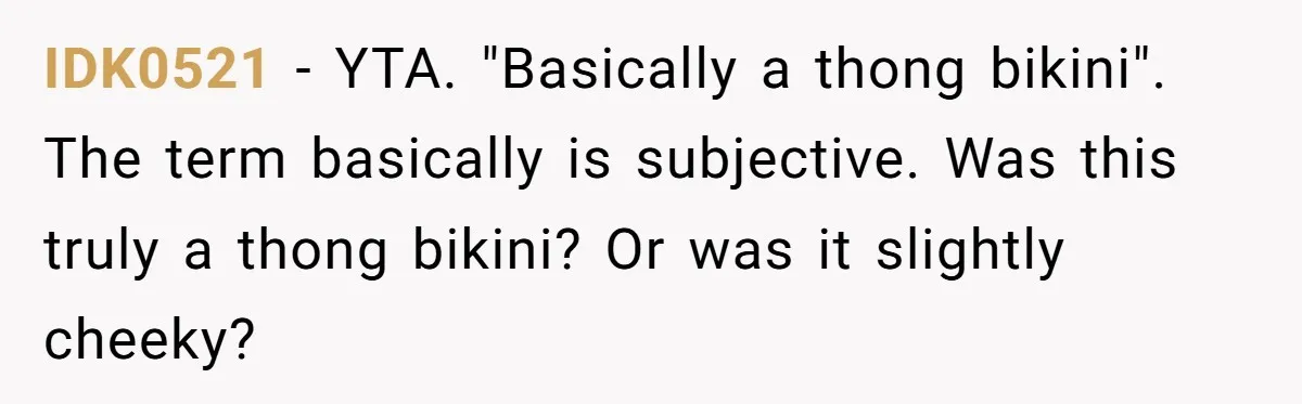 IDK0521 − YTA. "Basically a thong bikini". The term basically is subjective. Was this truly a thong bikini? Or was it slightly cheeky?