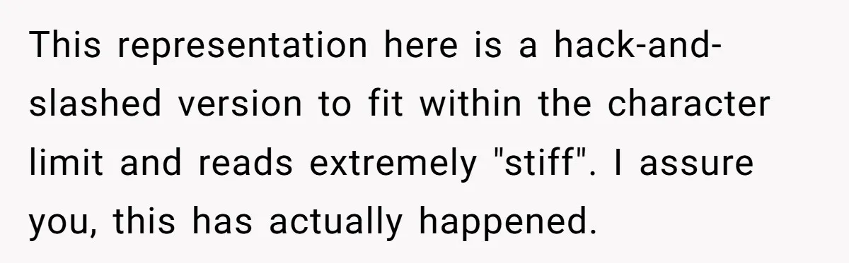This representation here is a hack-and-slashed version to fit within the character limit and reads extremely "stiff". I assure you, this has actually happened.