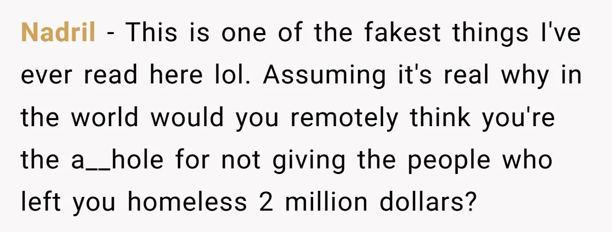 Nadril − This is one of the fakest things I've ever read here lol. Assuming it's real why in the world would you remotely think you're the a__hole for not...