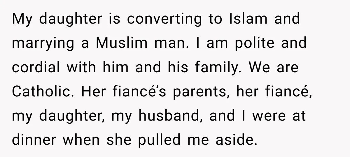 My daughter is converting to Islam and marrying a Muslim man. I am polite and cordial with him and his family. We are Catholic. Her fiancé’s parents, her fiancé, my...