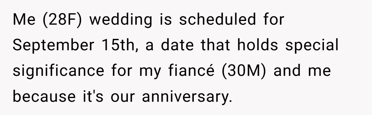 Me (28F) wedding is scheduled for September 15th, a date that holds special significance for my fiancé (30M) and me because it's our anniversary.