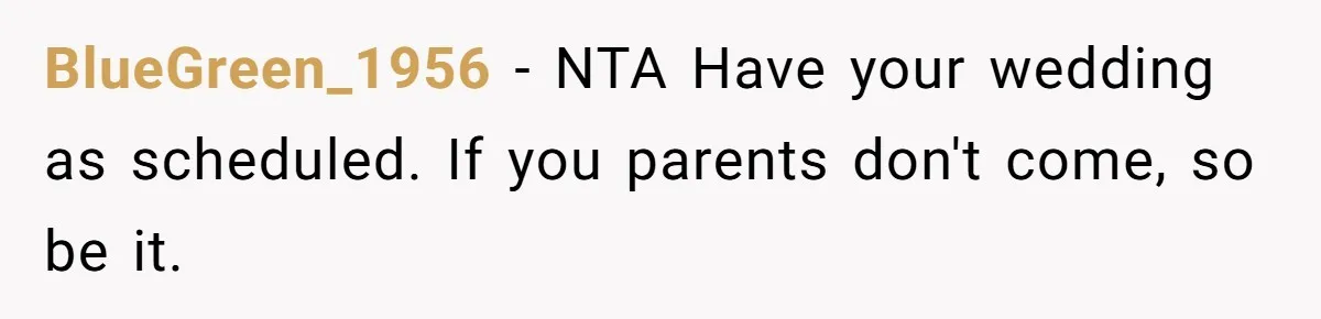 BlueGreen_1956 − NTA Have your wedding as scheduled. If you parents don't come, so be it.