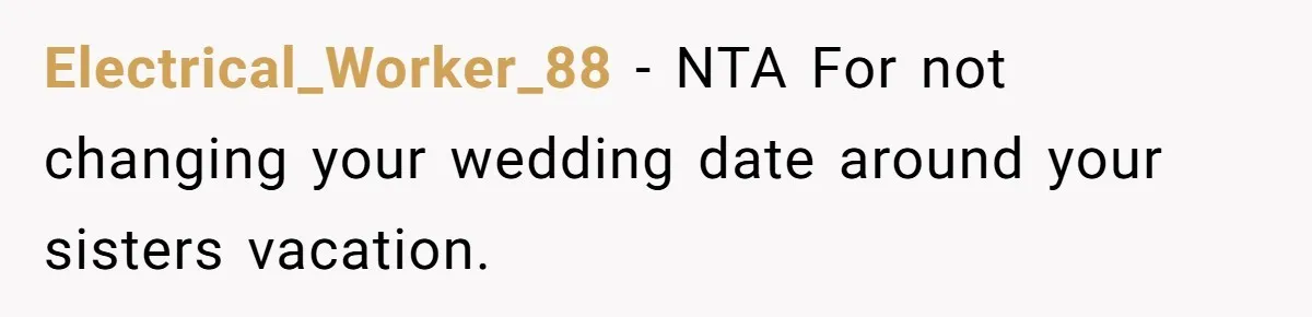 Electrical_Worker_88 − NTA For not changing your wedding date around your sisters vacation.