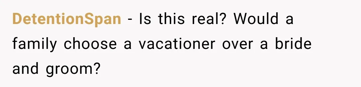 DetentionSpan − Is this real? Would a family choose a vacationer over a bride and groom?