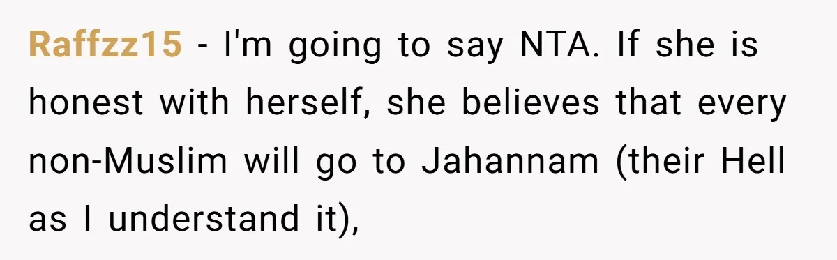 Raffzz15 − I'm going to say NTA. If she is honest with herself, she believes that every non-Muslim will go to Jahannam (their Hell as I understand it),