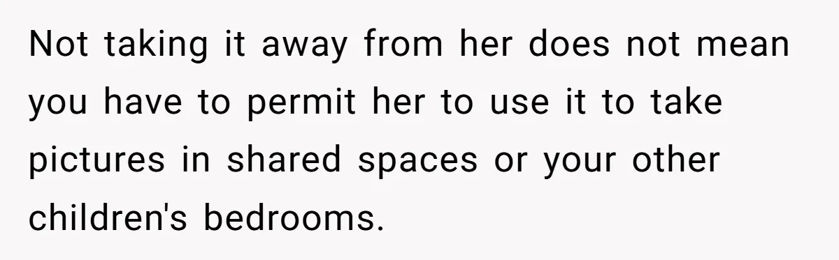 Not taking it away from her does not mean you have to permit her to use it to take pictures in shared spaces or your other children's bedrooms.