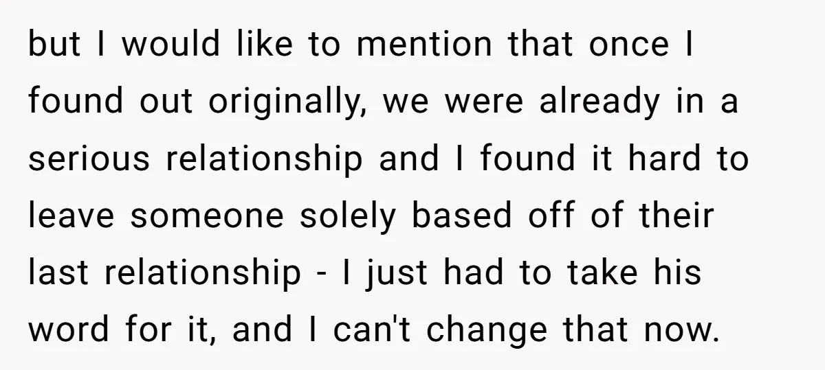 but I would like to mention that once I found out originally, we were already in a serious relationship and I found it hard to leave someone solely based off...