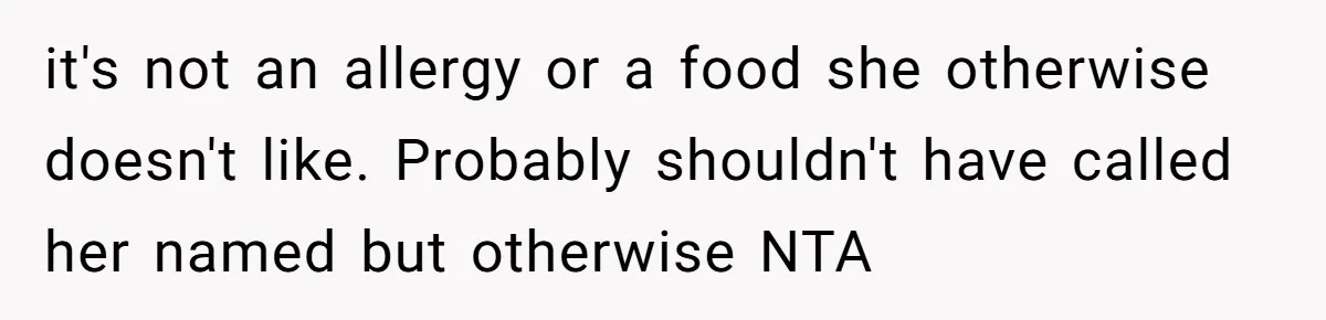 it's not an allergy or a food she otherwise doesn't like. Probably shouldn't have called her named but otherwise NTA